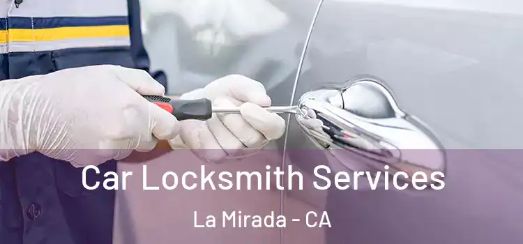 Car Locksmith Services La Mirada - CA