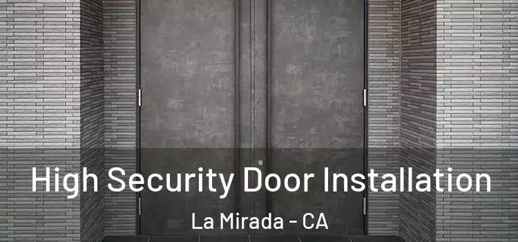 High Security Door Installation La Mirada - CA